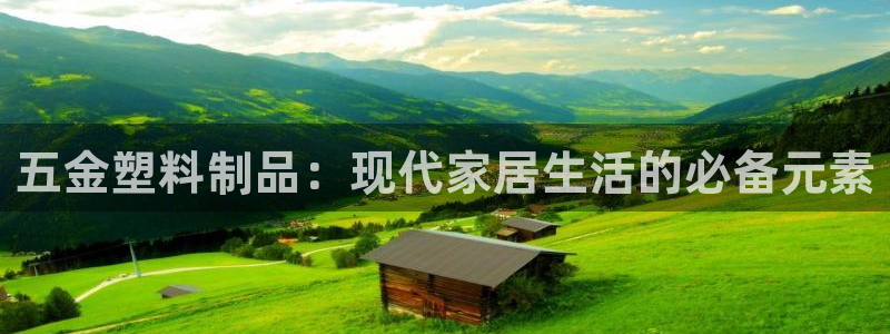 太阳成集团61999：五金塑料制品：现代家居生活的必备元素