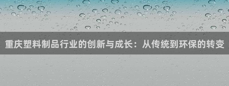 太阳app软件：重庆塑料制品行业的创新与成长：从传统到环保的